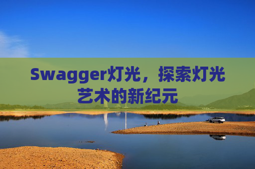 Swagger灯光,探索灯光艺术的新纪元